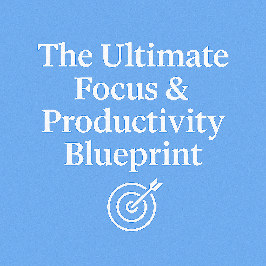 The Ultimate Focus & Productivity Blueprint