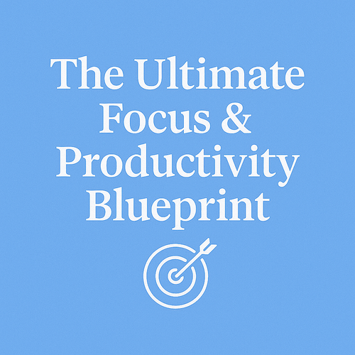 The Ultimate Focus & Productivity Blueprint